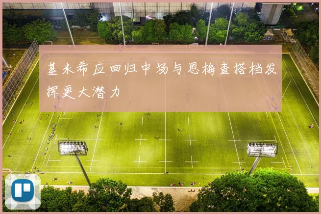 基米希应回归中场与恩梅查搭档发挥更大潜力